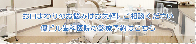 お口まわりのお悩みはお気軽にご相談ください優ビル歯科医院の診療予約はこちら